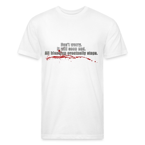 All Bleeding Eventually Stops - Fitted Cotton/Poly T-Shirt by Next Level