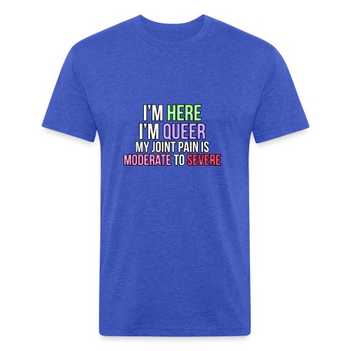 I'm Here, I'm Queer, my joint paint is moderate... - Fitted Cotton/Poly T-Shirt by Next Level
