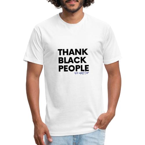 Thank Black People - Fitted Cotton/Poly T-Shirt by Next Level