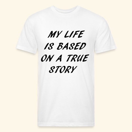 true story - Fitted Cotton/Poly T-Shirt by Next Level