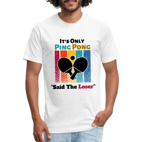 It's Only Ping Pong Said The Loser Funny Sayings - Fitted Cotton/Poly T-Shirt by Next Level