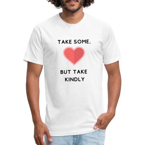 Take Some But Take Kindly - Men’s Fitted Poly/Cotton T-Shirt