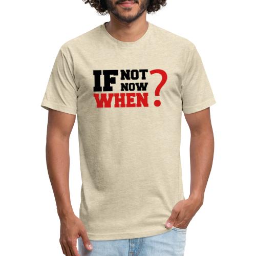 If Not Now. When? - Fitted Cotton/Poly T-Shirt by Next Level