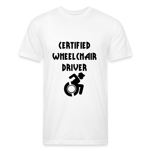 Certified wheelchair driver. Humor shirt - Fitted Cotton/Poly T-Shirt by Next Level