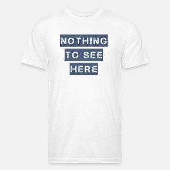 Nothing to see here - Fitted Cotton/Poly T-Shirt for men