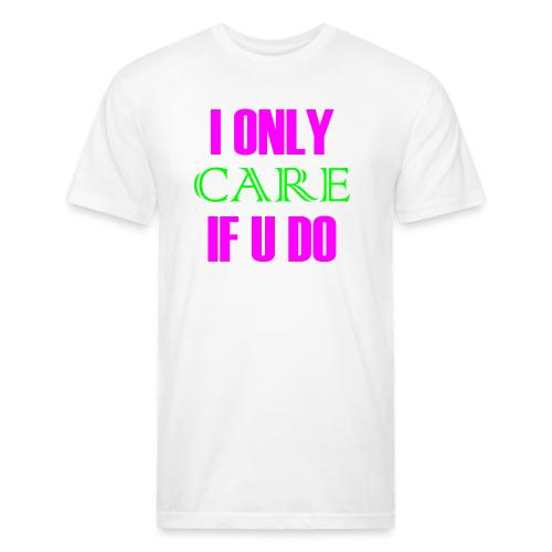 I ONLY CARE IF U DO - Women's Hoodie - Men’s Fitted Poly/Cotton T-Shirt