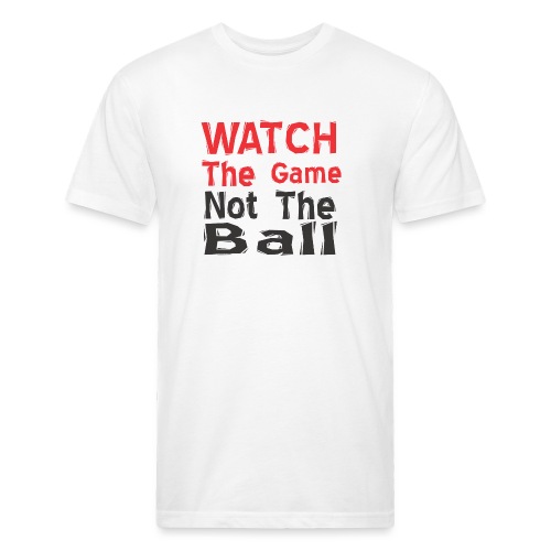 watch the game not the ball - Fitted Cotton/Poly T-Shirt by Next Level