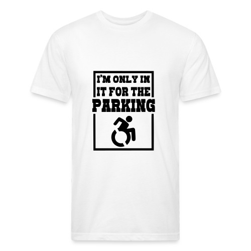 Just in a wheelchair for the parking Humor shirt * - Fitted Cotton/Poly T-Shirt by Next Level