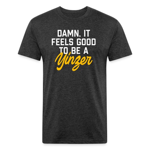 Damn, It Feels Good to be a Yinzer - Fitted Cotton/Poly T-Shirt by Next Level