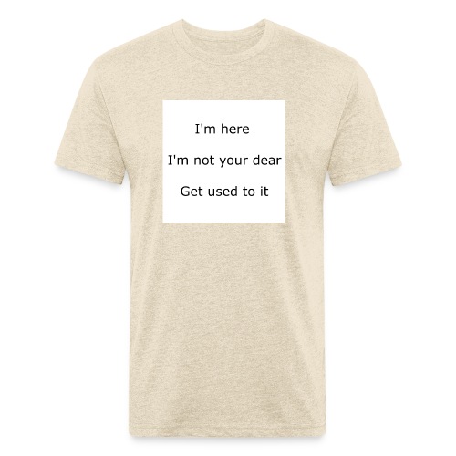 I'M HERE, I'M NOT YOUR DEAR, GET USED TO IT - Fitted Cotton/Poly T-Shirt by Next Level