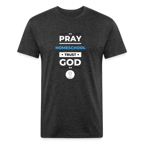Pray Homeschool Trust God - Fitted Cotton/Poly T-Shirt by Next Level