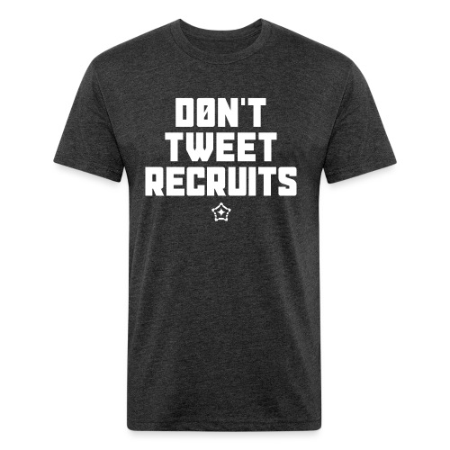 Don't Tweet Recruits - Fitted Cotton/Poly T-Shirt by Next Level