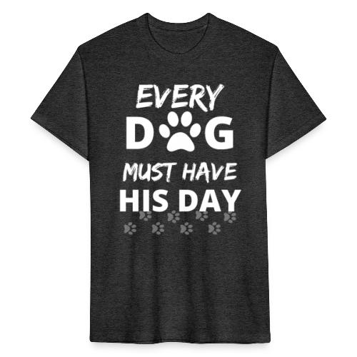 Every Dog Must Have His Day Funny Dog Owner Gift - Fitted Cotton/Poly T-Shirt by Next Level