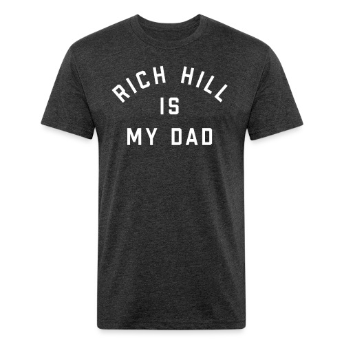 Rich Hill is my Dad - Fitted Cotton/Poly T-Shirt by Next Level