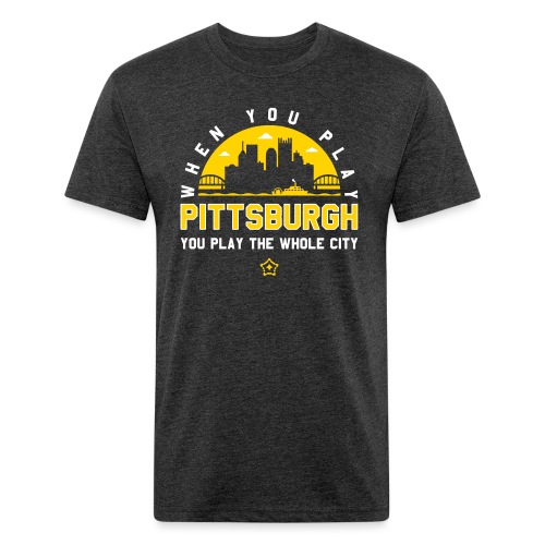 When You Play Pittsburgh, You Play The Whole City - Fitted Cotton/Poly T-Shirt by Next Level