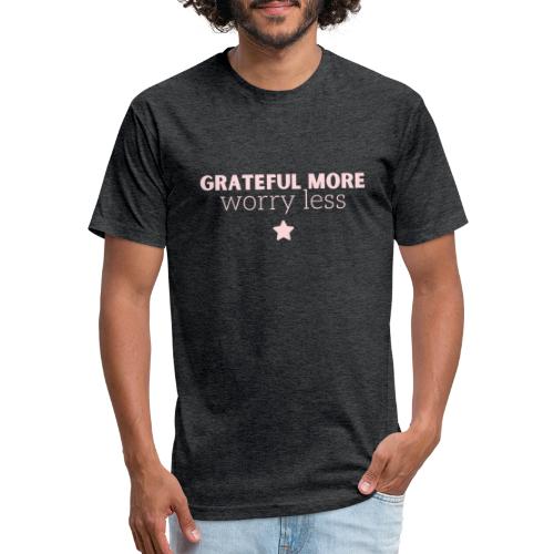 Grateful More!! Worry Less.... - Fitted Cotton/Poly T-Shirt by Next Level