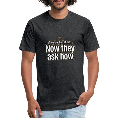 They Laughed at Me Now They Ask How | Motivational - Unisex Poly/Cotton T-Shirt