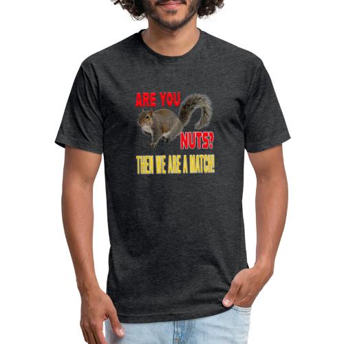 Are You Nuts? Then we are a match! - Unisex Poly/Cotton T-Shirt
