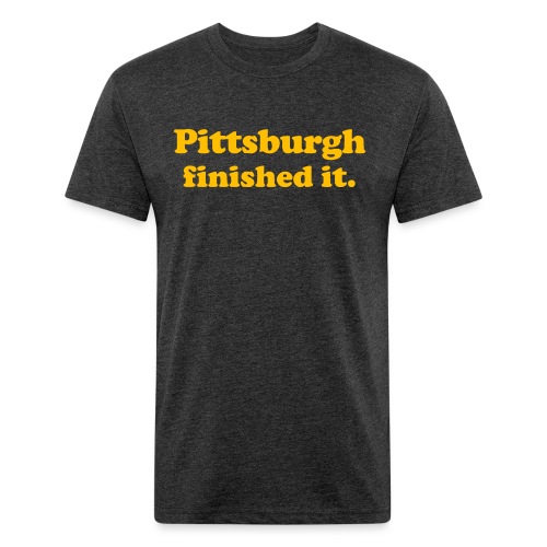 Pittsburgh Finished It - Men’s Fitted Poly/Cotton T-Shirt
