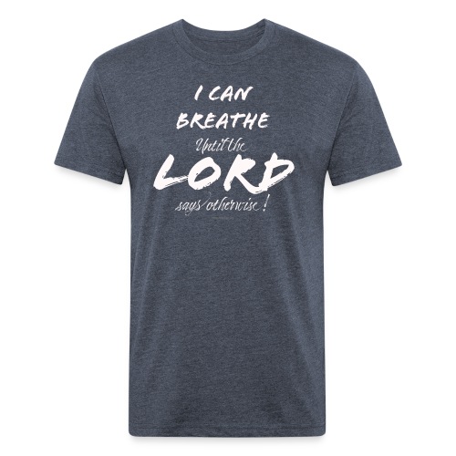 I Can Breathe until the LORD says otherwise - Fitted Cotton/Poly T-Shirt by Next Level