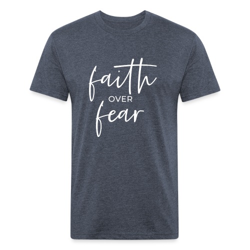 Faith Over Fear - Fitted Cotton/Poly T-Shirt by Next Level