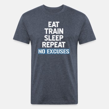 Eat Train Sleep Repeat No Excuses - Fitted Cotton/Poly T-Shirt for men