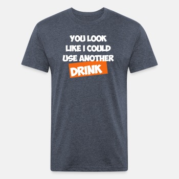 You Look Like I Could Use Another Drink - Fitted Cotton/Poly T-Shirt for men
