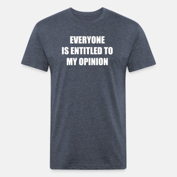 Everyone is entitled to my opinion - Fitted Cotton/Poly T-Shirt for men