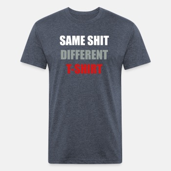 Same Shit Different T-shirt - Fitted Cotton/Poly T-Shirt for men