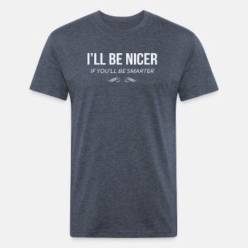 I'll be nicer if you'll be smarter - Fitted Cotton/Poly T-Shirt for men