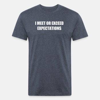 I meet or exceed expectations - Fitted Cotton/Poly T-Shirt for men
