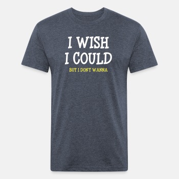 I wish I could - but I don't wanna - Fitted Cotton/Poly T-Shirt for men