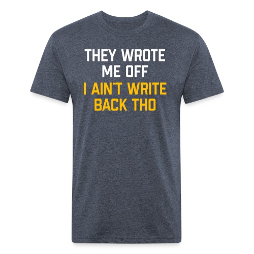 They Wrote Me Off, I Ain't Write Back Tho (WV) - Men’s Fitted Poly/Cotton T-Shirt