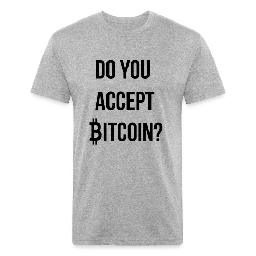 Do You Accept Bitcoin - Fitted Cotton/Poly T-Shirt by Next Level