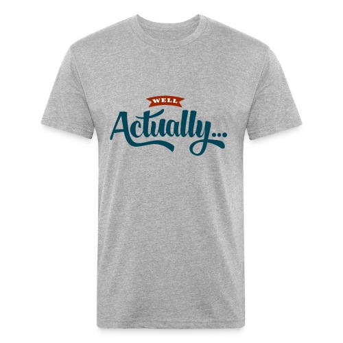 Well Actually... T-Shirt - Fitted Cotton/Poly T-Shirt by Next Level