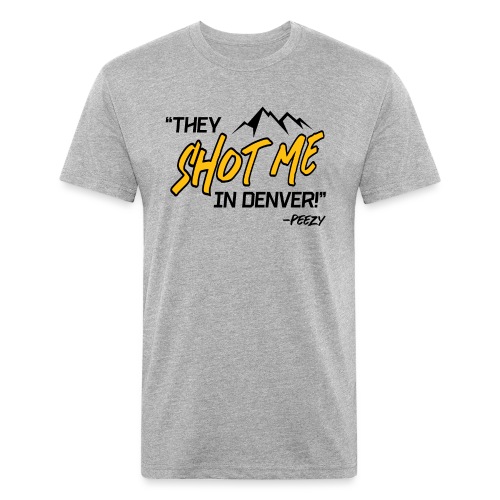 They Shot Me in Denver! - Fitted Cotton/Poly T-Shirt by Next Level