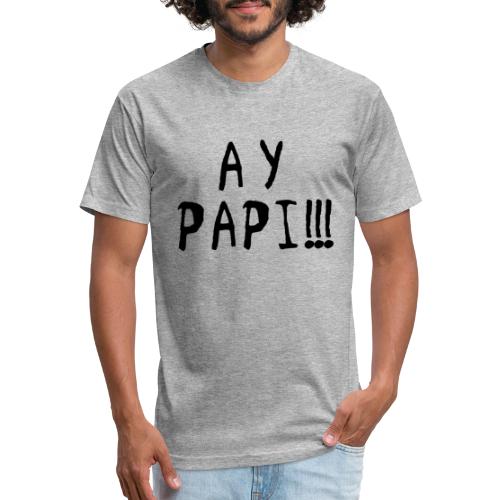Ay Papi!!! - Fitted Cotton/Poly T-Shirt by Next Level