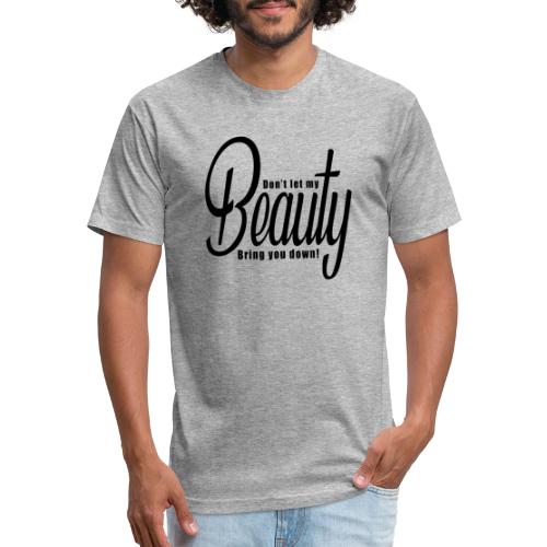 Don't let my BEAUTY bring you down! (Black) - Men’s Fitted Poly/Cotton T-Shirt