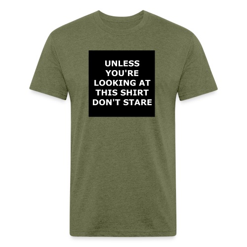 UNLESS YOU'RE LOOKING AT THIS SHIRT, DON'T STARE - Men’s Fitted Poly/Cotton T-Shirt