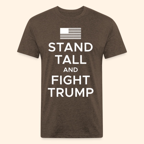 Stand Tall and Fight Trump - Fitted Cotton/Poly T-Shirt by Next Level