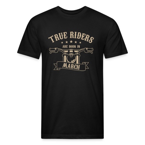 True Riders are born in March - Fitted Cotton/Poly T-Shirt by Next Level