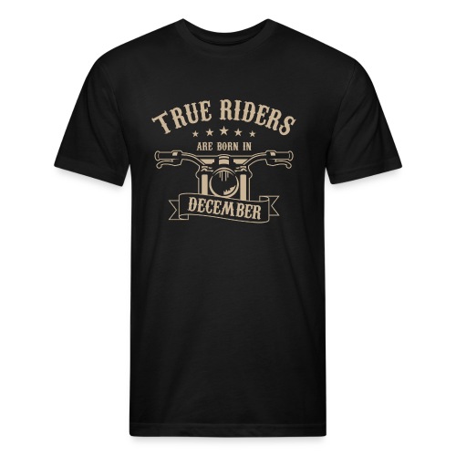 True Riders are born in December - Fitted Cotton/Poly T-Shirt by Next Level