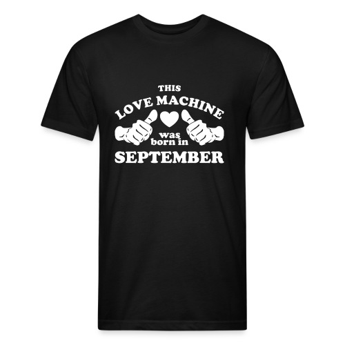 This Love Machine Was Born In September - Fitted Cotton/Poly T-Shirt by Next Level