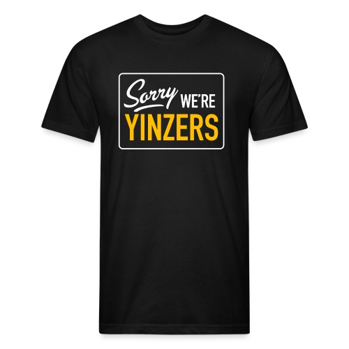 Sorry! We're Yinzers - Fitted Cotton/Poly T-Shirt by Next Level