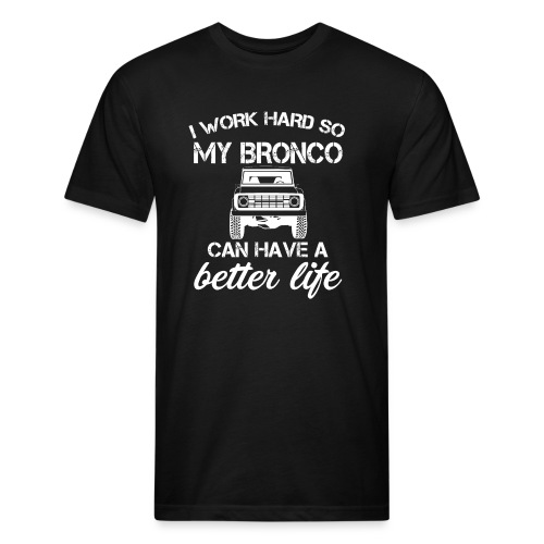 I work Hard Bronco Better Life Men's T-Shirt - Fitted Cotton/Poly T-Shirt by Next Level