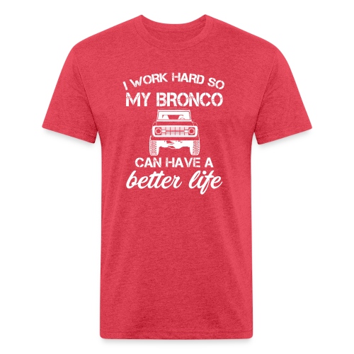 I work Hard Bronco Better Life Men's T-Shirt - Fitted Cotton/Poly T-Shirt by Next Level