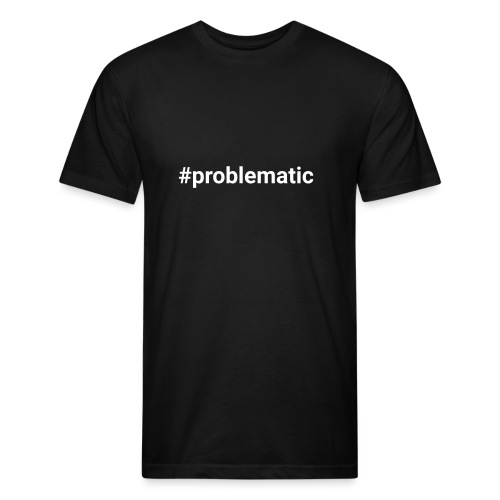 #problematic - Fitted Cotton/Poly T-Shirt by Next Level