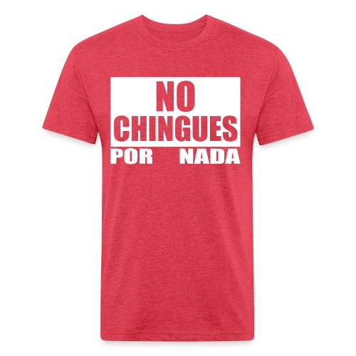 No Chingues - Men’s Fitted Poly/Cotton T-Shirt