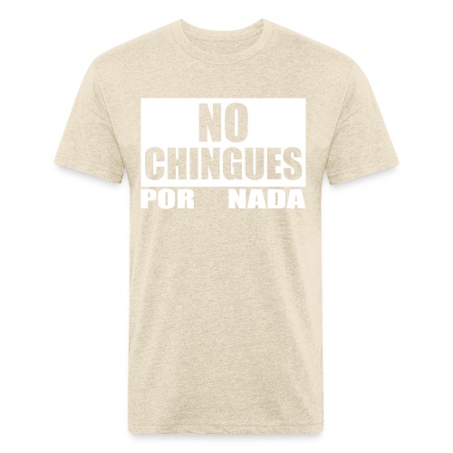 No Chingues - Fitted Cotton/Poly T-Shirt by Next Level