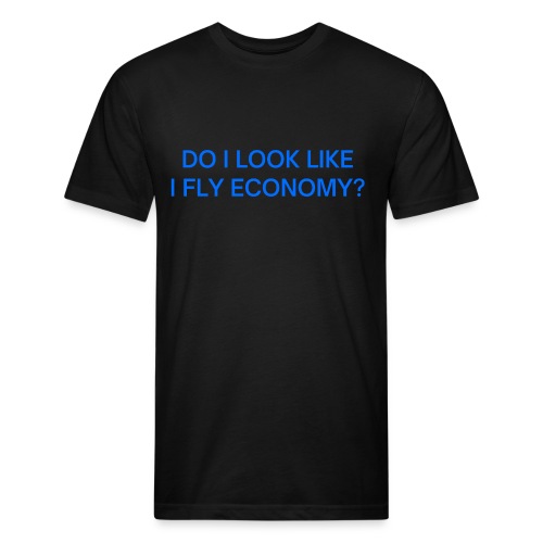 Do I Look Like I Fly Economy? (in blue letters) - Men’s Fitted Poly/Cotton T-Shirt